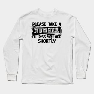 Please Take A Number I'Ll Piss You Off Shortly Long Sleeve T-Shirt